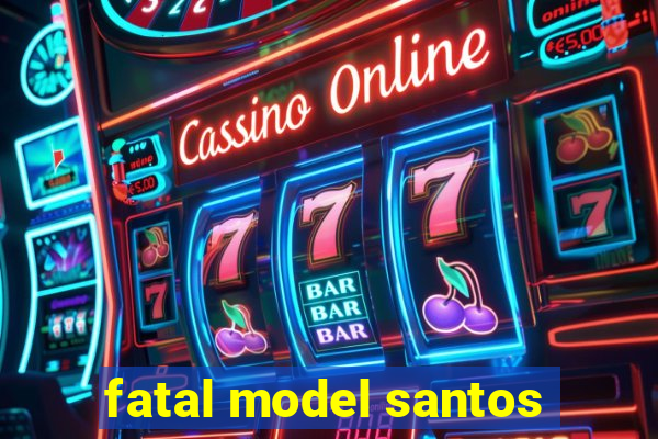 fatal model santos